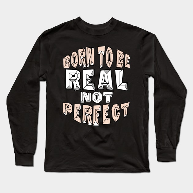 BORN TO BE REAL NOT PERFECT Long Sleeve T-Shirt by Darwish